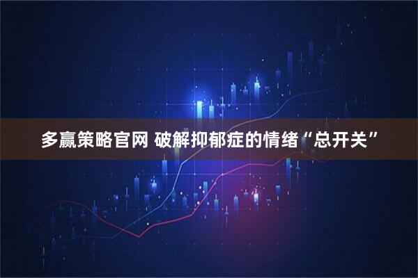 多赢策略官网 破解抑郁症的情绪“总开关”